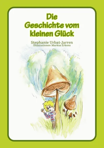 "Die Geschichte vom kleinen Glück" - das neue Kinderbuch von Stephanie Urbat-Jarren Bild: "Die Geschichte vom kleinen Glück" - das neue Kinderbuch von Stephanie Urbat-Jarren