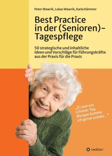Best Practice in der (Senioren-)Tagespflege - 50 strategische Ideen und Vorschläge für Führungskräfte Bild: Best Practice in der (Senioren-)Tagespflege - 50 strategische Ideen und Vorschläge für Führungskräfte