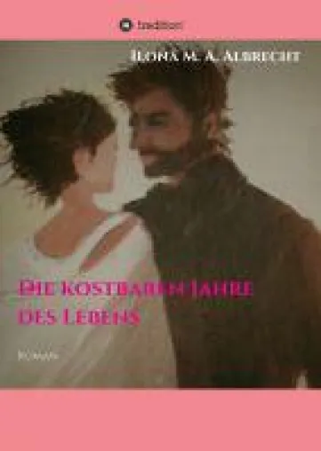 Bild: Die kostbaren Jahre des Lebens -  ein lebensbejahender Roman über das etwas höhere Alter