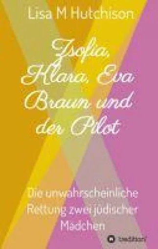 Bild: Zsofia, Klara, Eva Braun und der Pilot - Eine unglaubliche Lebensgeschichte