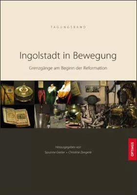Bild: Ingolstadt in Bewegung - Grenzgänge am Beginn der Reformation