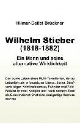 Bild: Wilhelm Stieber (1818-1882) - eine Enthüllungsgeschichte über einen Mann und seine alternative Wirklichkeit