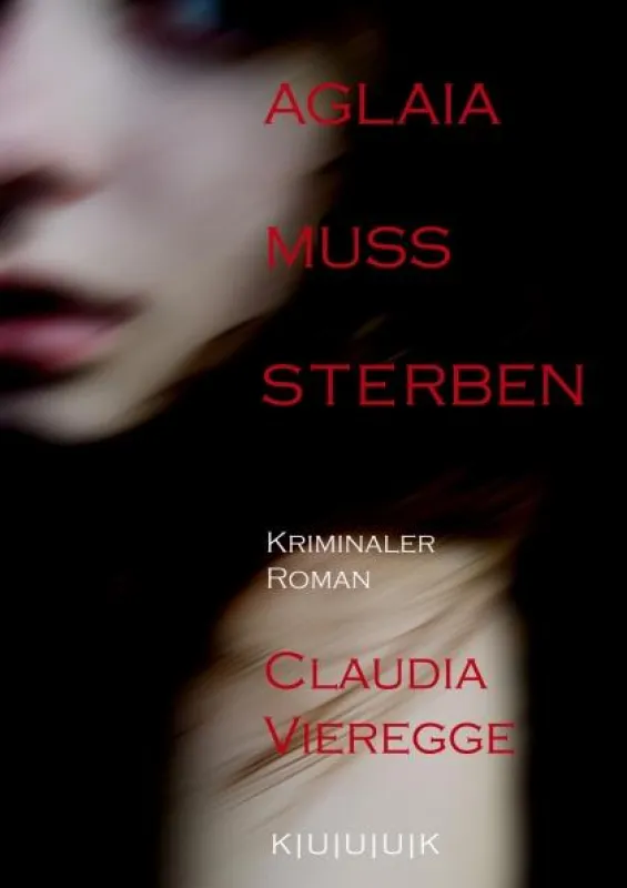 Front Cover AGLAIA MUSS STERBEN von Claudia Vieregge, erschienen im KUUUK VERLAG mit 3 U