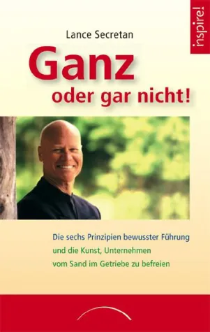 Buch-Neuerscheinung: Ganz oder gar nicht! Die sechs Prinzipien bewusster Führung ... Bild: Buch-Neuerscheinung: Ganz oder gar nicht! Die sechs Prinzipien bewusster Führung ...
