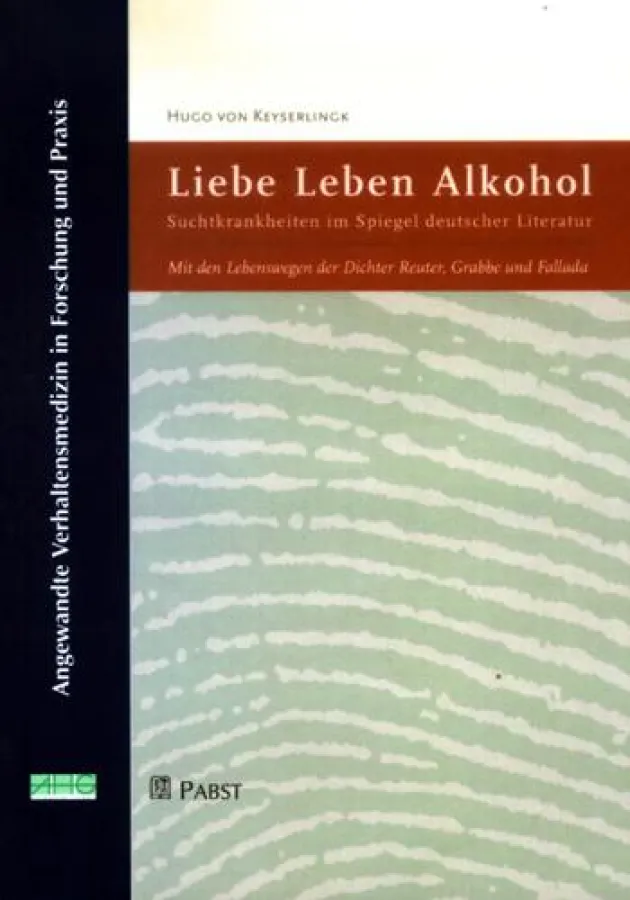 Hugo von Keyserlingk: Liebe, Leben, Alkohol - Suchtkrankheiten im Spiegel deutscher Literatur