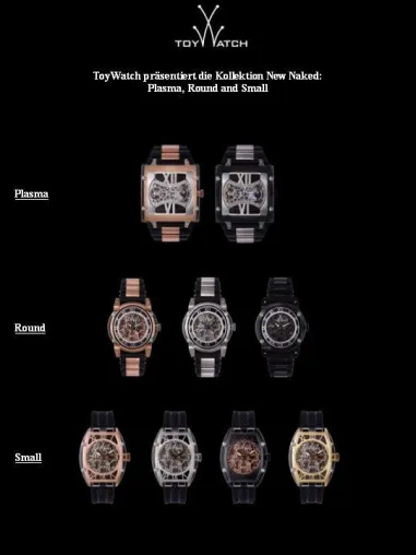 ToyWatch präsentiert die New Naked Kollektion - "Plasma", "Round" und "Small" Bild: ToyWatch präsentiert die New Naked Kollektion - "Plasma", "Round" und "Small"