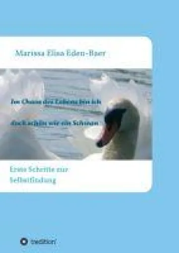 Im Chaos des Lebens bin ich doch schön wie ein Schwan - erste Schritte zur Selbstfindung Bild: Im Chaos des Lebens bin ich doch schön wie ein Schwan - erste Schritte zur Selbstfindung