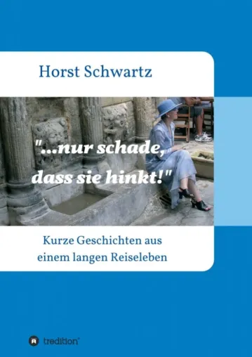 Bild: ...nur schade, dass sie hinkt! - Kurze Geschichten aus einem langen Reiseleben