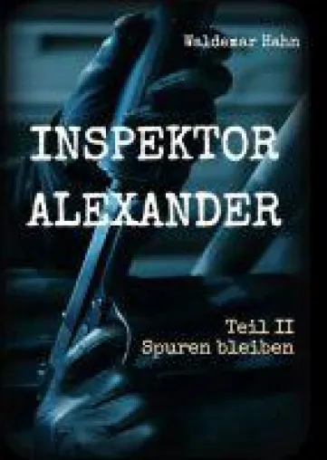Inspektor Alexander Teil II - Kriminalroman enthüllt Betrug und Grausamkeit Bild: Inspektor Alexander Teil II - Kriminalroman enthüllt Betrug und Grausamkeit