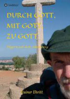 Bild: Durch Gott, mit Gott, zu Gott - Erinnerungen an eine Pilgerreise über den Jakobsweg in Spanien