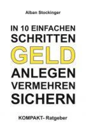 Bild: IN 10 EINFACHEN SCHRITTEN GELD ANLEGEN, VERMEHREN, SICHERN - Praktischer Ratgeber