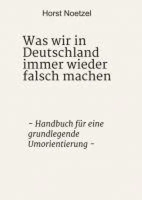 Bild: Was wir in Deutschland immer wieder falsch machen - Handbuch für eine grundlegende Umorientierung