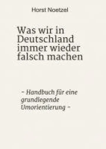 Bild: Was wir in Deutschland immer wieder falsch machen - Handbuch für eine grundlegende Umorientierung
