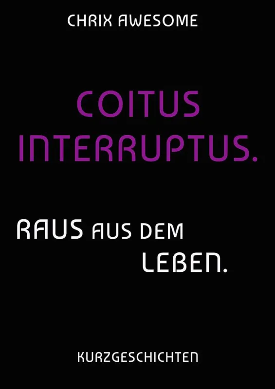 Chrix Awesome: Coitus Interruptus - Raus aus dem Leben.