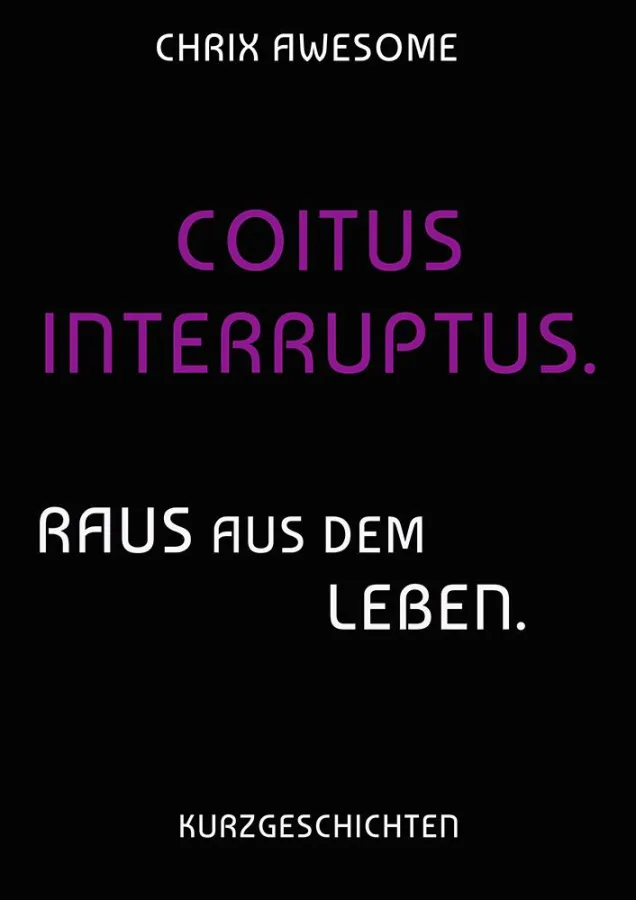 Chrix Awesome: Coitus Interruptus - Raus aus dem Leben.