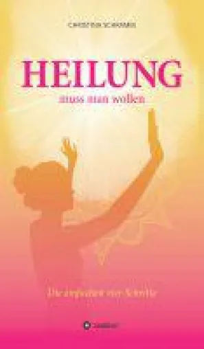 Heilung muss man wollen - Vier Schritte zur Heilung der Seele Bild: Heilung muss man wollen - Vier Schritte zur Heilung der Seele