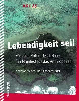 Bild: Lebendigkeit sei! Für eine Politik des Lebens. Ein Manifest für das Anthropozän