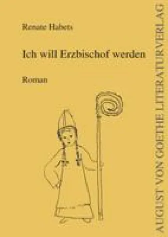 Bild: „Ich will Erzbischof werden“ von Renate Habets bereichert das Programm des August von Goethe Literaturverlags