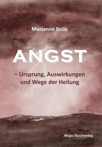 Angst – Ursprung, Auswirkungen und Wege der Heilung von Marianne Bellè Bild: Angst – Ursprung, Auswirkungen und Wege der Heilung von Marianne Bellè