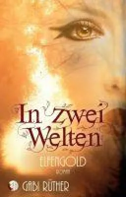 Bild: In zwei Welten: Elfengold - neue regionale Fantasyromance mit einem unwiderstehlichen Helden