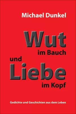 Bild: Wut im Bauch und Liebe im Kopf - Gedichte und Geschichten aus dem Leben