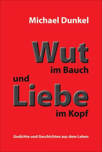 Bild: Wut im Bauch und Liebe im Kopf - Gedichte und Geschichten aus dem Leben