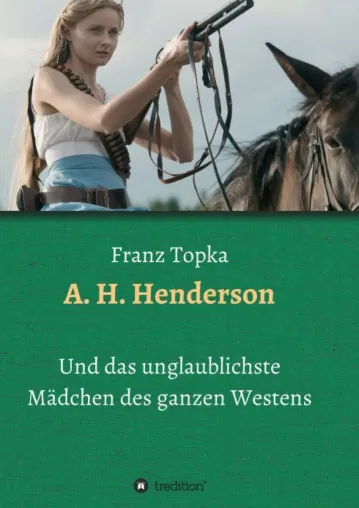 A. H. Henderson - Das unglaublichste Mädchen des ganzen Westens Bild: A. H. Henderson - Das unglaublichste Mädchen des ganzen Westens