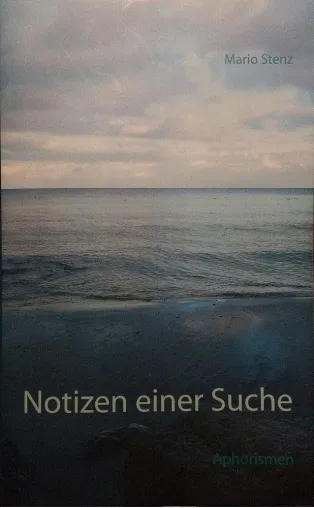 "Notizen einer Suche" – Philosophie in maximal 160 Zeichen über fast Alles und Nichts Bild: "Notizen einer Suche" – Philosophie in maximal 160 Zeichen über fast Alles und Nichts