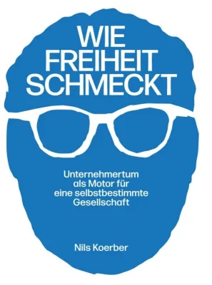 Wie Freiheit schmeckt - Unternehmertum als Motor für eine selbstbestimmte Gesellschaft Bild: Wie Freiheit schmeckt - Unternehmertum als Motor für eine selbstbestimmte Gesellschaft