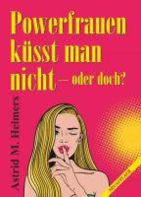 Bild: Powerfrauen küsst man nicht - die mitreißende, emotionale Geschichte einer großartigen Frau