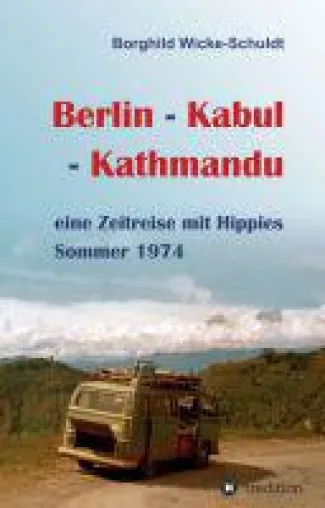 Berlin - Kabul - Kathmandu - der inspirierende Bericht einer abenteuerlichen Hippie-Reise Bild: Berlin - Kabul - Kathmandu - der inspirierende Bericht einer abenteuerlichen Hippie-Reise