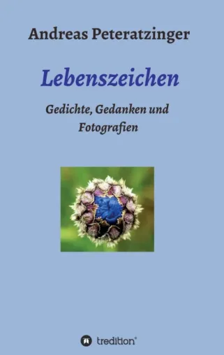 Lebenszeichen/ Gedichte, Gedanken und Fotografien - Eine lyrische Reise zu einer Poesie der Menschlichkeit Bild: Lebenszeichen/ Gedichte, Gedanken und Fotografien - Eine lyrische Reise zu einer Poesie der Menschlichkeit