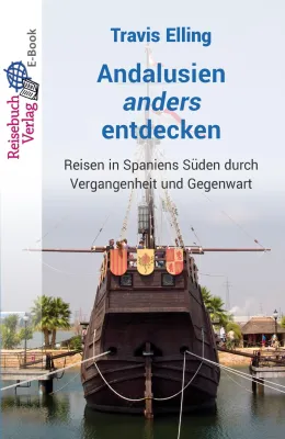 Bild: Travis Elling, Andalusien anders entdecken, Reisen in Spaniens Süden durch Vergangenheit und Gegenwart
