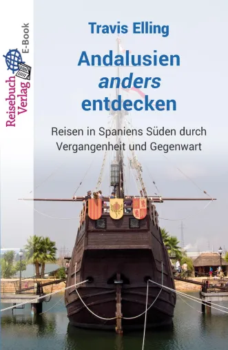 Bild: Travis Elling, Andalusien anders entdecken, Reisen in Spaniens Süden durch Vergangenheit und Gegenwart