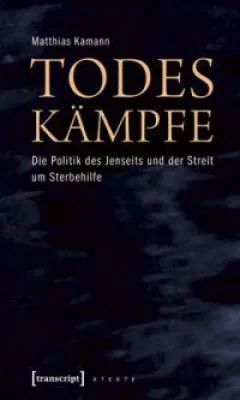 Bild: „Todeskämpfe“ - Die Politik des Jenseits und der Streit um Sterbehilfe