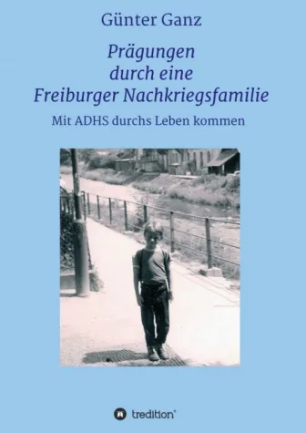 Prägungen durch eine Freiburger Nachkriegsfamilie - Aufwachsen mit ADHS Bild: Prägungen durch eine Freiburger Nachkriegsfamilie - Aufwachsen mit ADHS