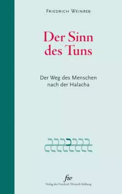 Neuerscheinung Friedrich Weinreb, Der Sinn des Tuns - Der Weg des Menschen nach der Halacha Bild: Neuerscheinung Friedrich Weinreb, Der Sinn des Tuns - Der Weg des Menschen nach der Halacha