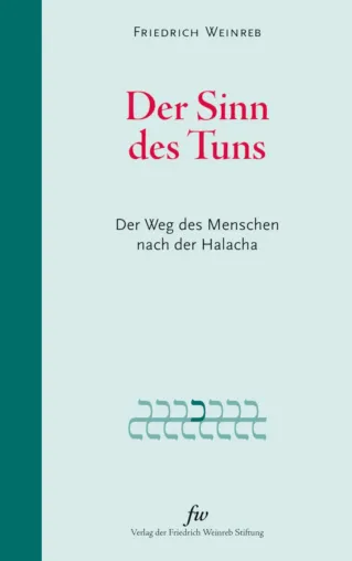 Bild: Neuerscheinung Friedrich Weinreb, Der Sinn des Tuns - Der Weg des Menschen nach der Halacha
