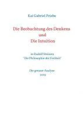 Die Beobachtung des Denkens und Die Intuition - Analyse von Rudolf Steiners "Die Philosophie der Freiheit" Bild: Die Beobachtung des Denkens und Die Intuition - Analyse von Rudolf Steiners "Die Philosophie der Freiheit"