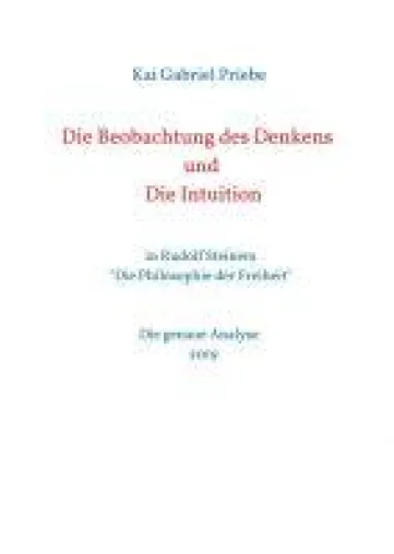 Die Beobachtung des Denkens und Die Intuition - Analyse von Rudolf Steiners "Die Philosophie der Freiheit" Bild: Die Beobachtung des Denkens und Die Intuition - Analyse von Rudolf Steiners "Die Philosophie der Freiheit"