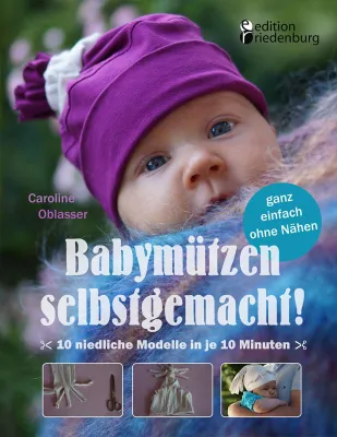 Bild: Süße Babymützen in nur 10 Minuten spielend einfach selbstgemacht - ganz einfach ohne Nähen