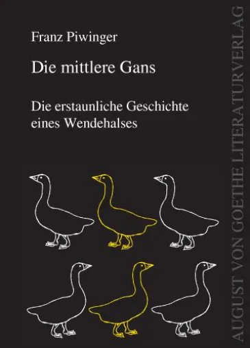 Franz Piwinger „Die mittlere Gans“ - neu erschienen im August von Goethe Literaturverlag Bild: Franz Piwinger „Die mittlere Gans“ - neu erschienen im August von Goethe Literaturverlag