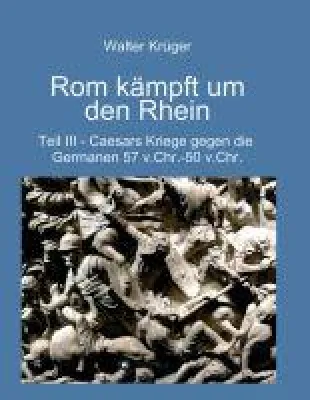 Rom kämpft um den Rhein - Caesars Kriege gegen die Germanen (57 v.Chr. - 50 v.Chr.) Bild: Rom kämpft um den Rhein - Caesars Kriege gegen die Germanen (57 v.Chr. - 50 v.Chr.)