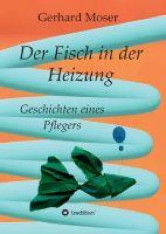 Der Fisch in der Heizung - Humorvoller Erzählungen eines Pflegers Bild: Der Fisch in der Heizung - Humorvoller Erzählungen eines Pflegers