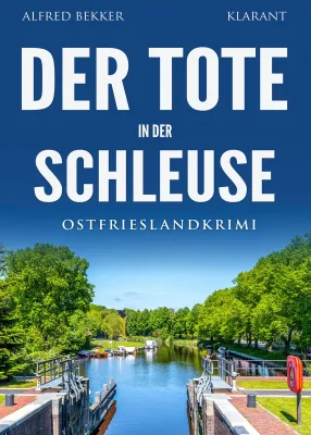 Neuerscheinung: Ostfrieslandkrimi "Der Tote in der Schleuse" von Alfred Bekker im Klarant Verlag Bild: Neuerscheinung: Ostfrieslandkrimi "Der Tote in der Schleuse" von Alfred Bekker im Klarant Verlag