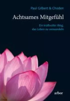 Unser Buchtipp: Paul Gilbert & Choden: Achtsames Mitgefühl. Ein kraftvoller Weg, das Leben zu verändern. Bild: Unser Buchtipp: Paul Gilbert & Choden: Achtsames Mitgefühl. Ein kraftvoller Weg, das Leben zu verändern.