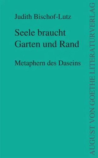 August von Goethe Literaturverlag präsentiert - Judith Bischof-Lutz – Seele braucht Garten und Rand Bild: August von Goethe Literaturverlag präsentiert - Judith Bischof-Lutz – Seele braucht Garten und Rand