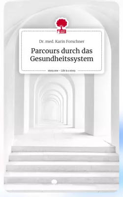 Buch "Parcours durch das Gesundheitssystem" von Dr. Karin Forschner nimmt am Storytelleraward teil Bild: Buch "Parcours durch das Gesundheitssystem" von Dr. Karin Forschner nimmt am Storytelleraward teil