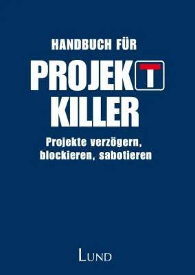 Bild: Jetzt erschienen: \"Handbuch für Projektkiller - Projekte verzögern, blockieren, sabotieren\"