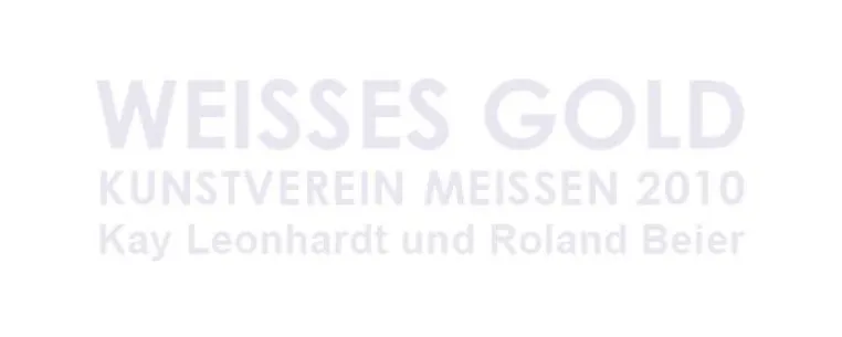 WEISSES GOLD. KUNSTVEREIN MEISSEN 2010 - Kay Leonhardt und Roland Beier Bild: WEISSES GOLD. KUNSTVEREIN MEISSEN 2010 - Kay Leonhardt und Roland Beier